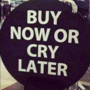 Buy Now or Cry Later